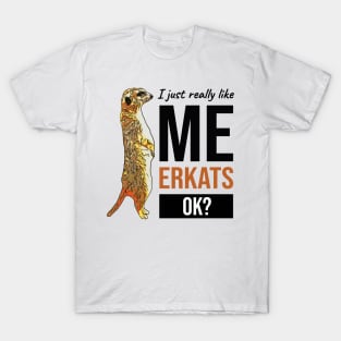 I Just Really Like Meerkats OK T-Shirt